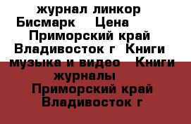 журнал линкор =Бисмарк= › Цена ­ 100 - Приморский край, Владивосток г. Книги, музыка и видео » Книги, журналы   . Приморский край,Владивосток г.